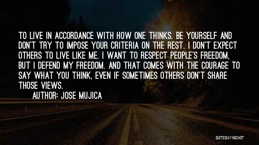 Jose Mujica Quotes: To Live In Accordance With How One Thinks. Be Yourself And Don't Try To Impose Your Criteria On The Rest.