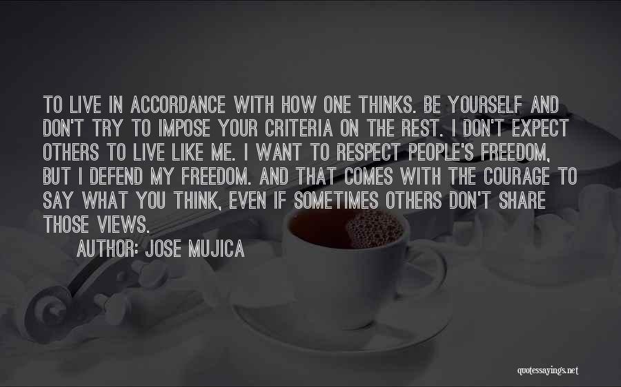 Jose Mujica Quotes: To Live In Accordance With How One Thinks. Be Yourself And Don't Try To Impose Your Criteria On The Rest.