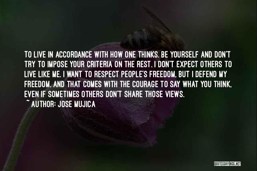 Jose Mujica Quotes: To Live In Accordance With How One Thinks. Be Yourself And Don't Try To Impose Your Criteria On The Rest.