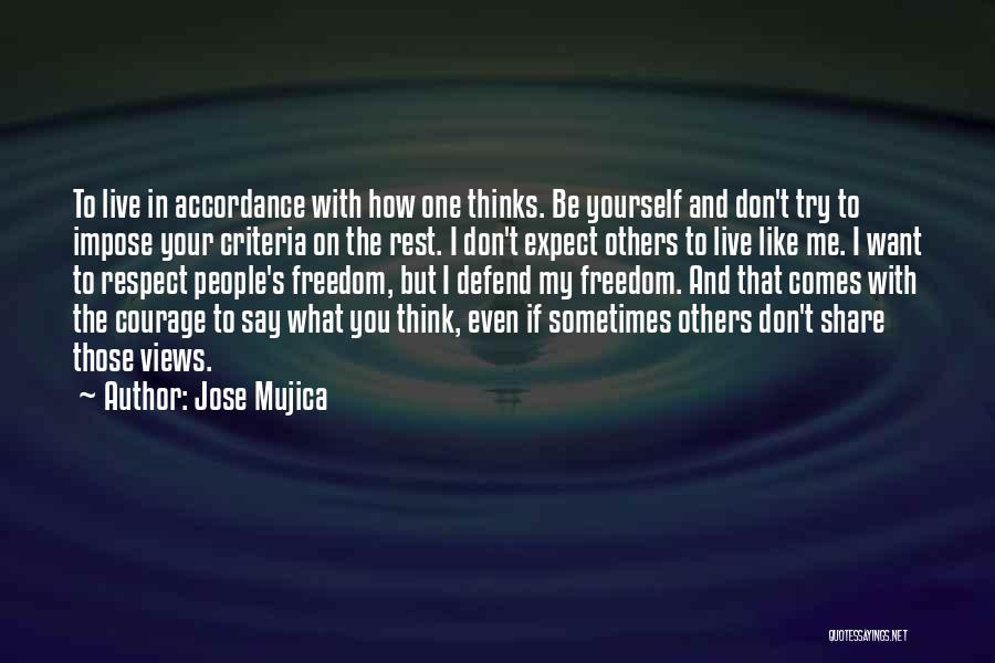 Jose Mujica Quotes: To Live In Accordance With How One Thinks. Be Yourself And Don't Try To Impose Your Criteria On The Rest.