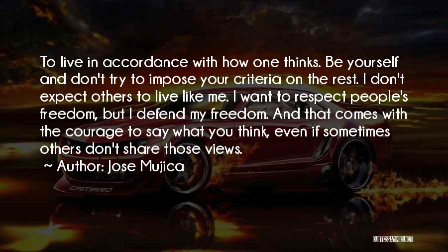 Jose Mujica Quotes: To Live In Accordance With How One Thinks. Be Yourself And Don't Try To Impose Your Criteria On The Rest.