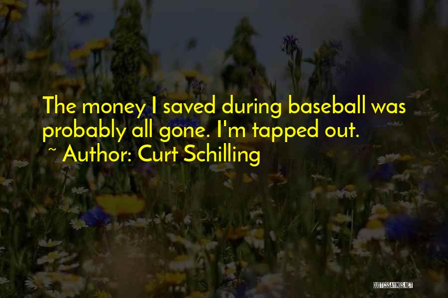 Curt Schilling Quotes: The Money I Saved During Baseball Was Probably All Gone. I'm Tapped Out.