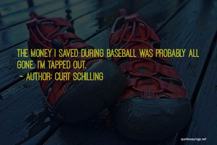 Curt Schilling Quotes: The Money I Saved During Baseball Was Probably All Gone. I'm Tapped Out.