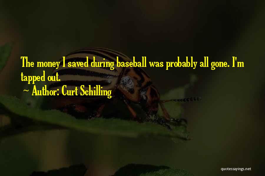 Curt Schilling Quotes: The Money I Saved During Baseball Was Probably All Gone. I'm Tapped Out.