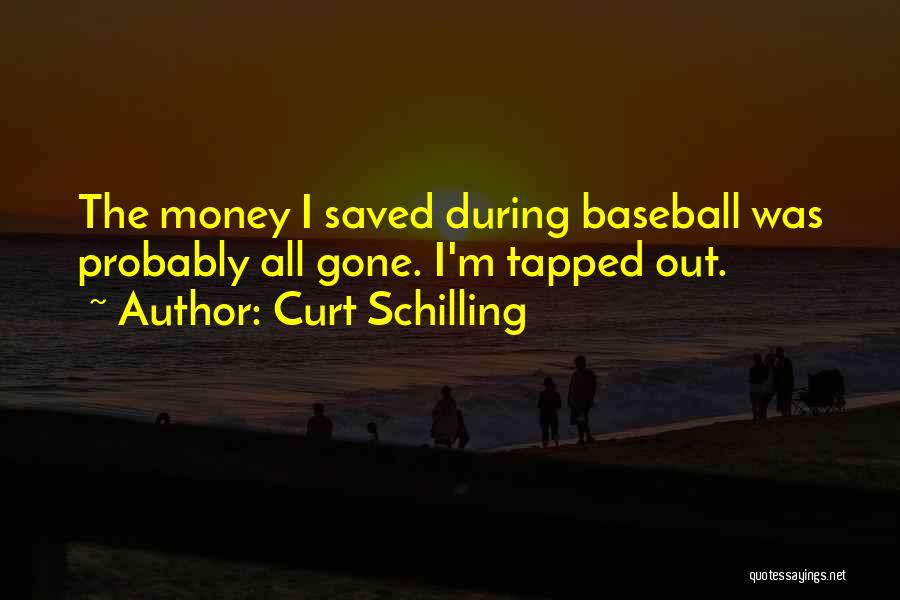Curt Schilling Quotes: The Money I Saved During Baseball Was Probably All Gone. I'm Tapped Out.