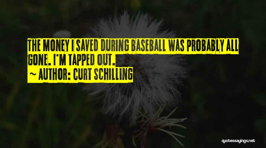 Curt Schilling Quotes: The Money I Saved During Baseball Was Probably All Gone. I'm Tapped Out.