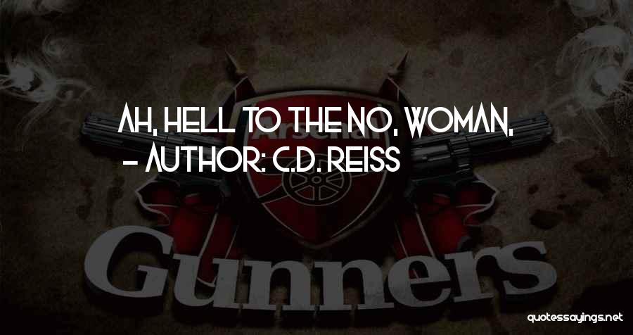 C.D. Reiss Quotes: Ah, Hell To The No, Woman,