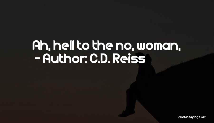 C.D. Reiss Quotes: Ah, Hell To The No, Woman,