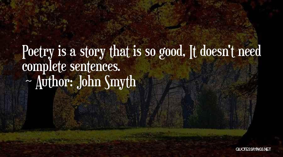 John Smyth Quotes: Poetry Is A Story That Is So Good, It Doesn't Need Complete Sentences.