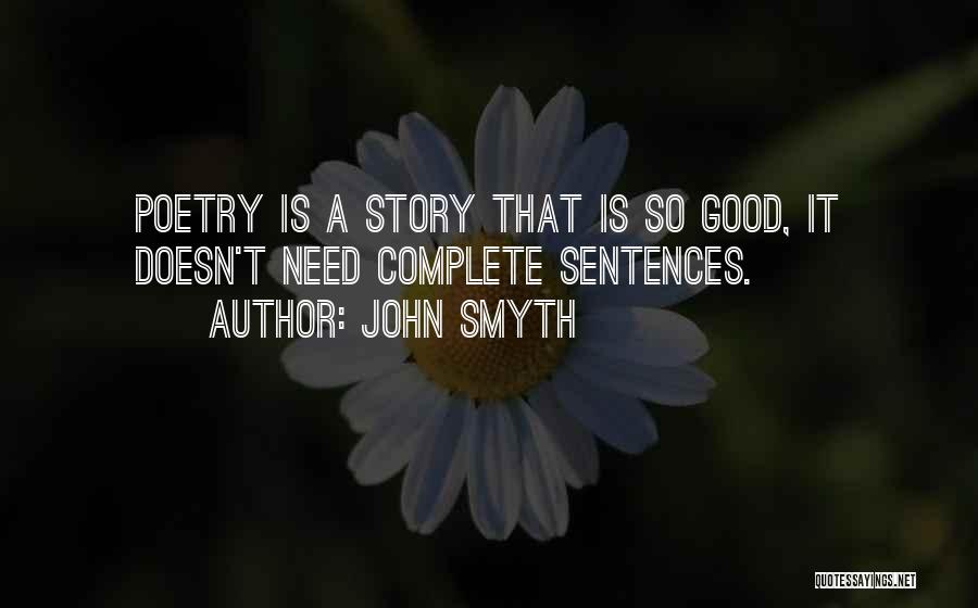 John Smyth Quotes: Poetry Is A Story That Is So Good, It Doesn't Need Complete Sentences.