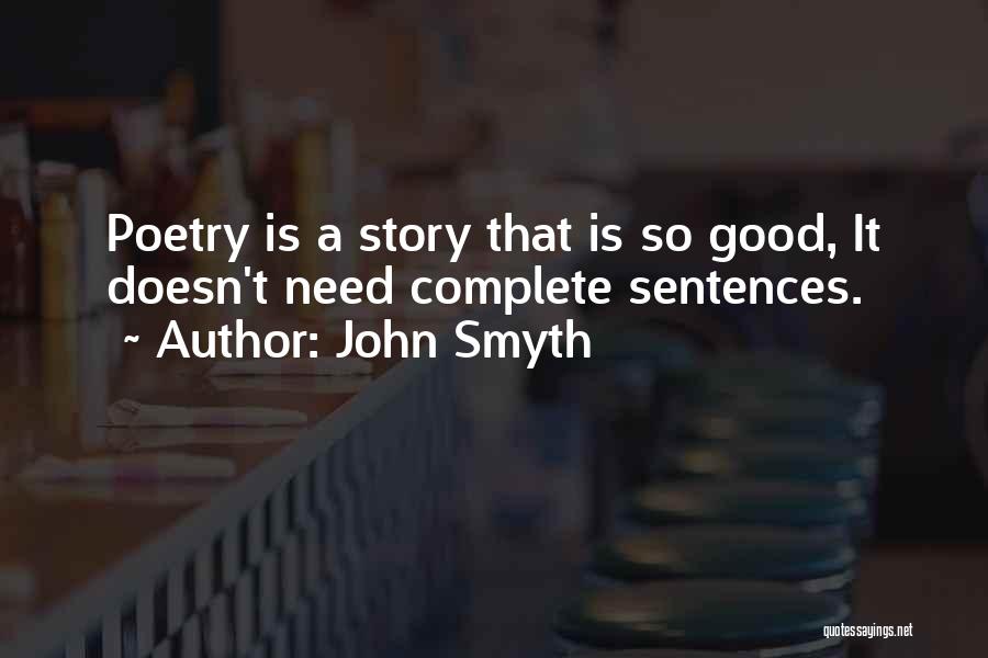 John Smyth Quotes: Poetry Is A Story That Is So Good, It Doesn't Need Complete Sentences.