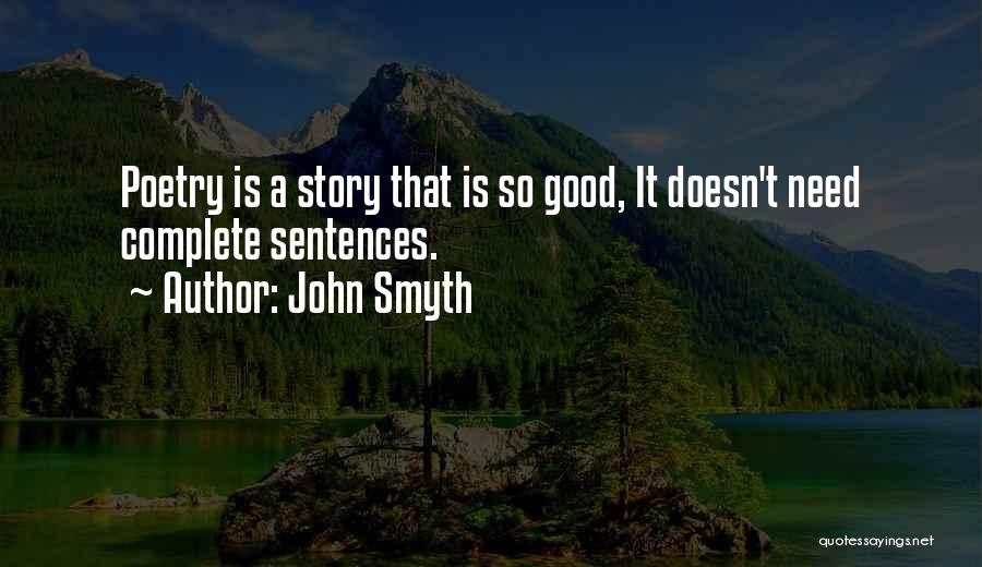 John Smyth Quotes: Poetry Is A Story That Is So Good, It Doesn't Need Complete Sentences.