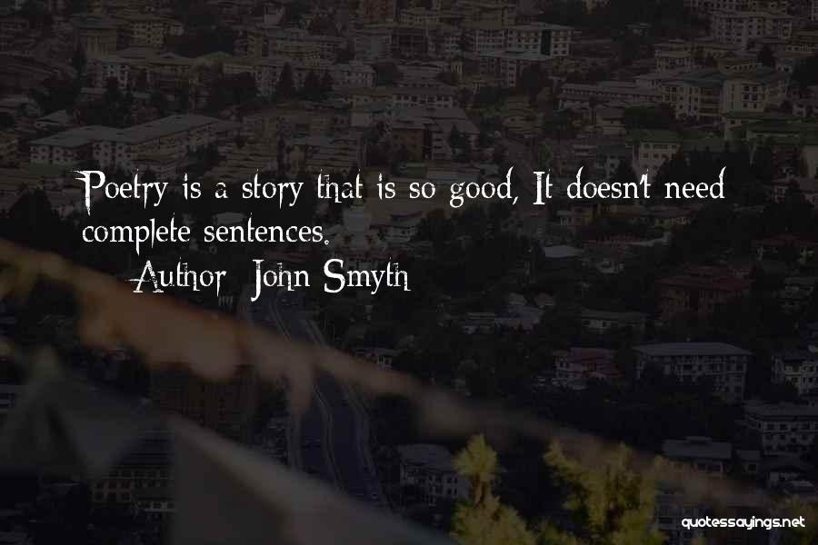 John Smyth Quotes: Poetry Is A Story That Is So Good, It Doesn't Need Complete Sentences.