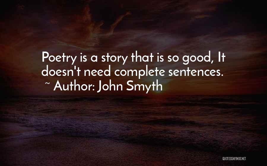 John Smyth Quotes: Poetry Is A Story That Is So Good, It Doesn't Need Complete Sentences.