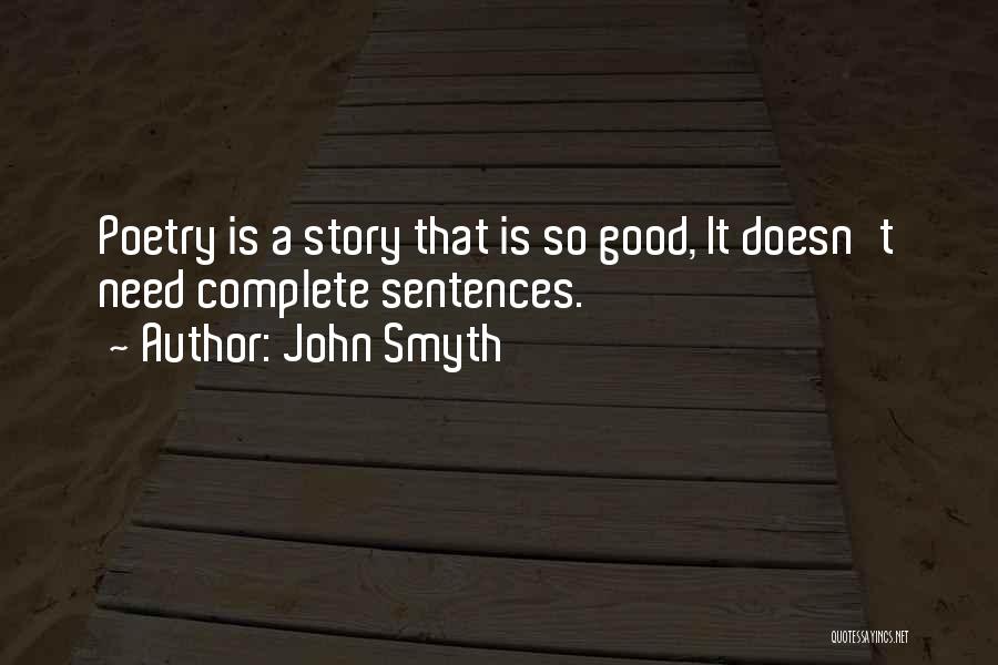 John Smyth Quotes: Poetry Is A Story That Is So Good, It Doesn't Need Complete Sentences.