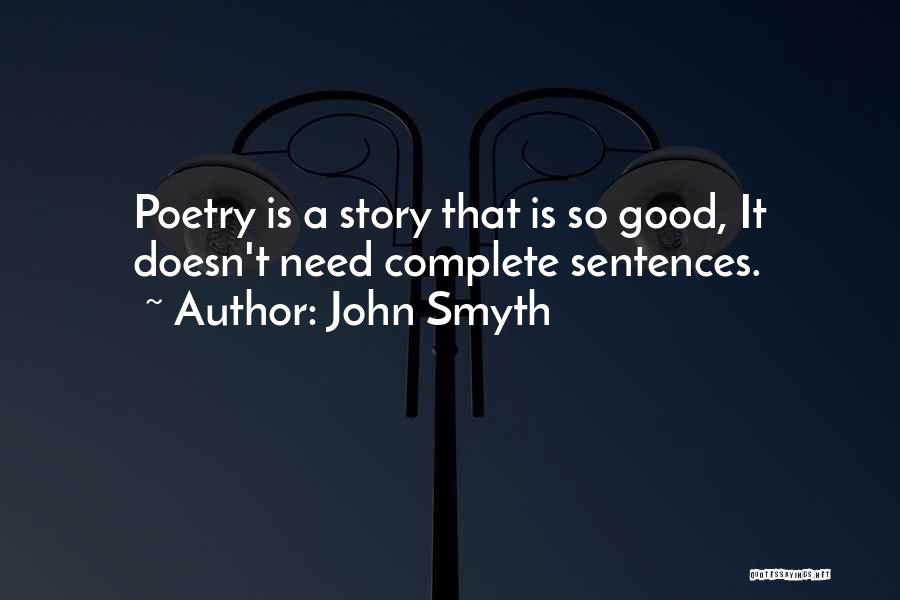 John Smyth Quotes: Poetry Is A Story That Is So Good, It Doesn't Need Complete Sentences.