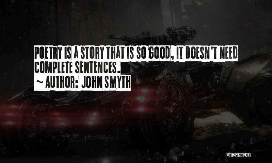 John Smyth Quotes: Poetry Is A Story That Is So Good, It Doesn't Need Complete Sentences.