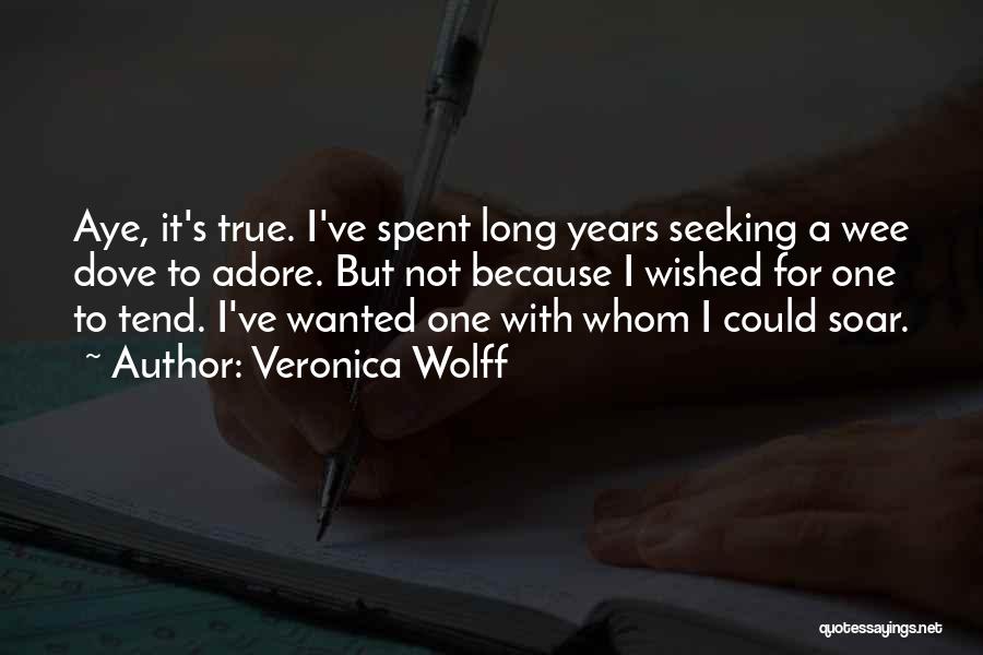 Veronica Wolff Quotes: Aye, It's True. I've Spent Long Years Seeking A Wee Dove To Adore. But Not Because I Wished For One