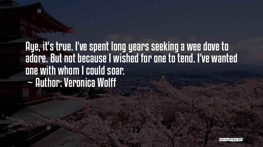 Veronica Wolff Quotes: Aye, It's True. I've Spent Long Years Seeking A Wee Dove To Adore. But Not Because I Wished For One