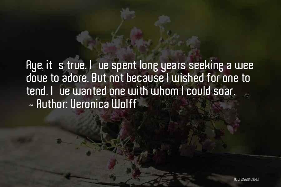 Veronica Wolff Quotes: Aye, It's True. I've Spent Long Years Seeking A Wee Dove To Adore. But Not Because I Wished For One