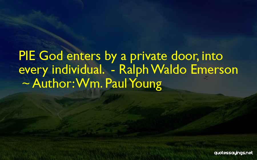 Wm. Paul Young Quotes: Pie God Enters By A Private Door, Into Every Individual. - Ralph Waldo Emerson