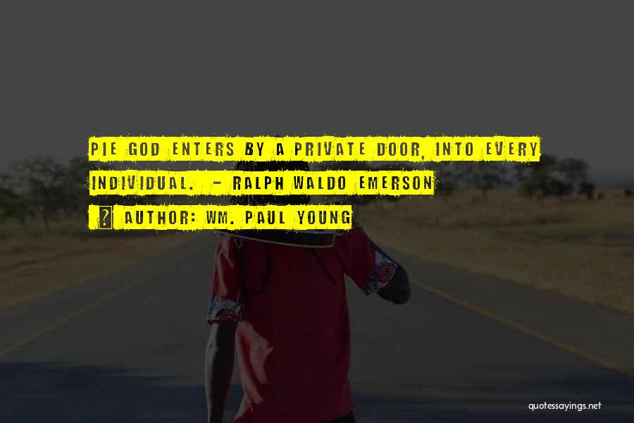 Wm. Paul Young Quotes: Pie God Enters By A Private Door, Into Every Individual. - Ralph Waldo Emerson