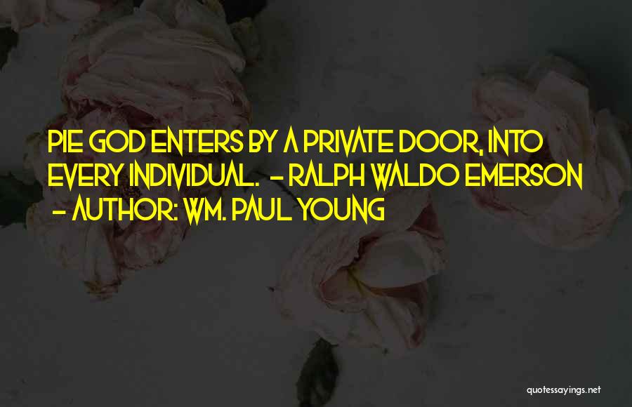 Wm. Paul Young Quotes: Pie God Enters By A Private Door, Into Every Individual. - Ralph Waldo Emerson