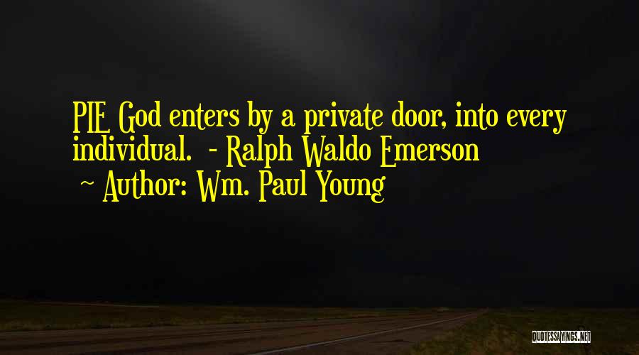 Wm. Paul Young Quotes: Pie God Enters By A Private Door, Into Every Individual. - Ralph Waldo Emerson