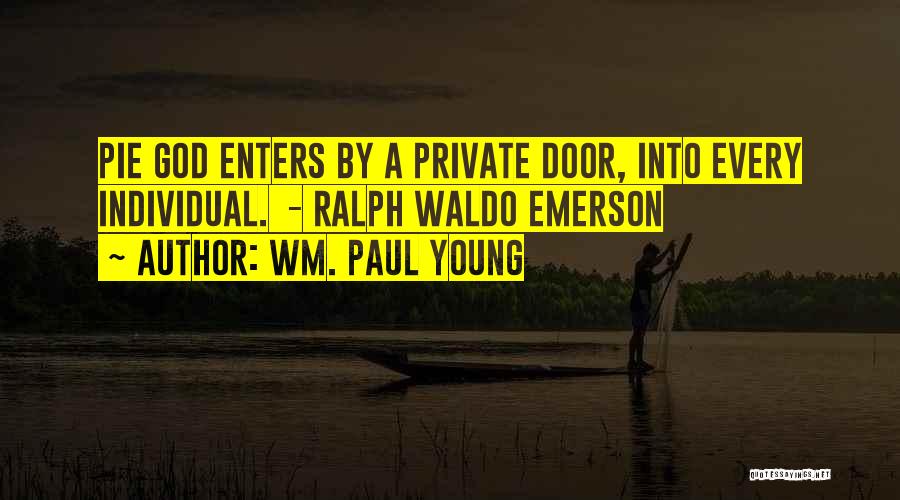 Wm. Paul Young Quotes: Pie God Enters By A Private Door, Into Every Individual. - Ralph Waldo Emerson