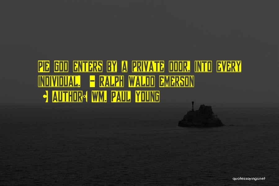 Wm. Paul Young Quotes: Pie God Enters By A Private Door, Into Every Individual. - Ralph Waldo Emerson