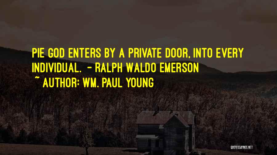 Wm. Paul Young Quotes: Pie God Enters By A Private Door, Into Every Individual. - Ralph Waldo Emerson