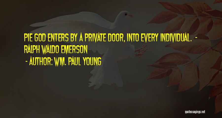 Wm. Paul Young Quotes: Pie God Enters By A Private Door, Into Every Individual. - Ralph Waldo Emerson