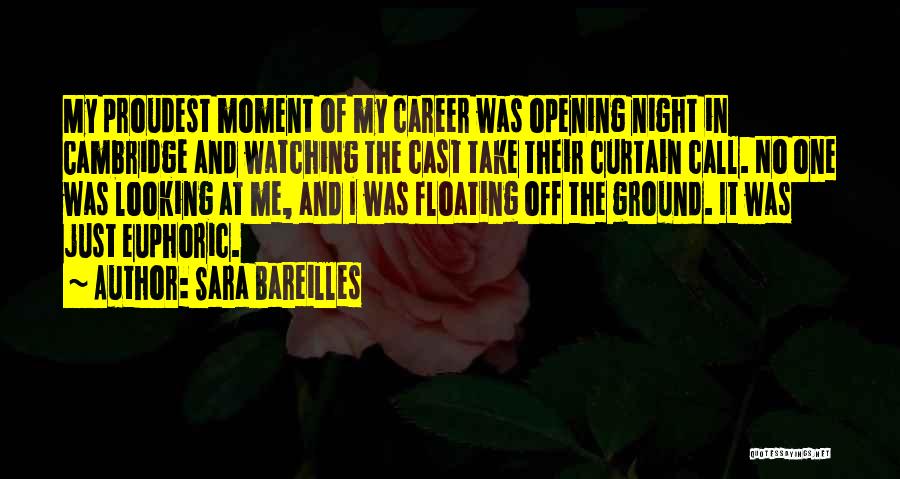 Sara Bareilles Quotes: My Proudest Moment Of My Career Was Opening Night In Cambridge And Watching The Cast Take Their Curtain Call. No
