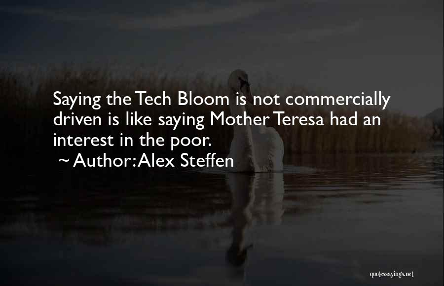 Alex Steffen Quotes: Saying The Tech Bloom Is Not Commercially Driven Is Like Saying Mother Teresa Had An Interest In The Poor.