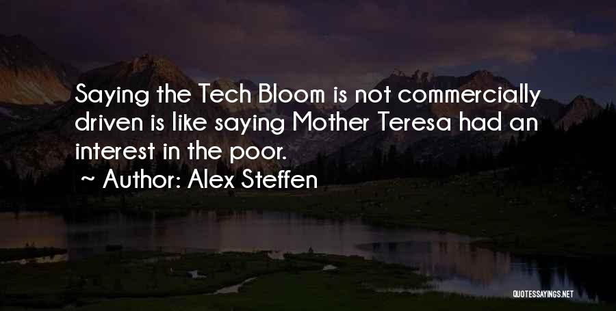 Alex Steffen Quotes: Saying The Tech Bloom Is Not Commercially Driven Is Like Saying Mother Teresa Had An Interest In The Poor.