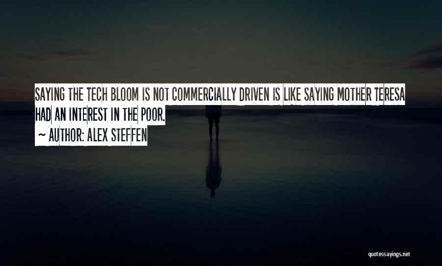 Alex Steffen Quotes: Saying The Tech Bloom Is Not Commercially Driven Is Like Saying Mother Teresa Had An Interest In The Poor.