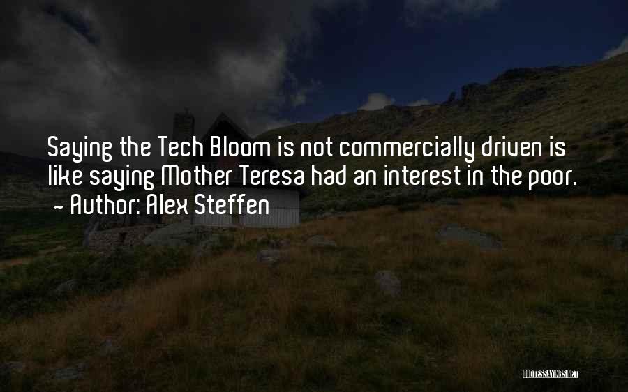 Alex Steffen Quotes: Saying The Tech Bloom Is Not Commercially Driven Is Like Saying Mother Teresa Had An Interest In The Poor.