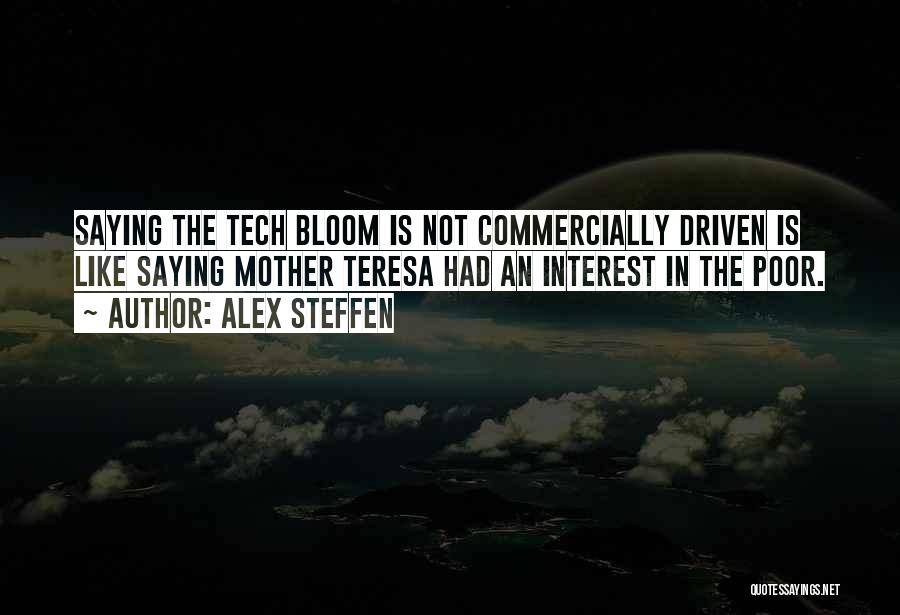 Alex Steffen Quotes: Saying The Tech Bloom Is Not Commercially Driven Is Like Saying Mother Teresa Had An Interest In The Poor.