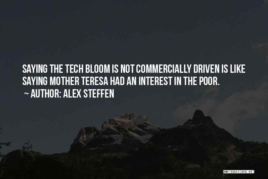 Alex Steffen Quotes: Saying The Tech Bloom Is Not Commercially Driven Is Like Saying Mother Teresa Had An Interest In The Poor.