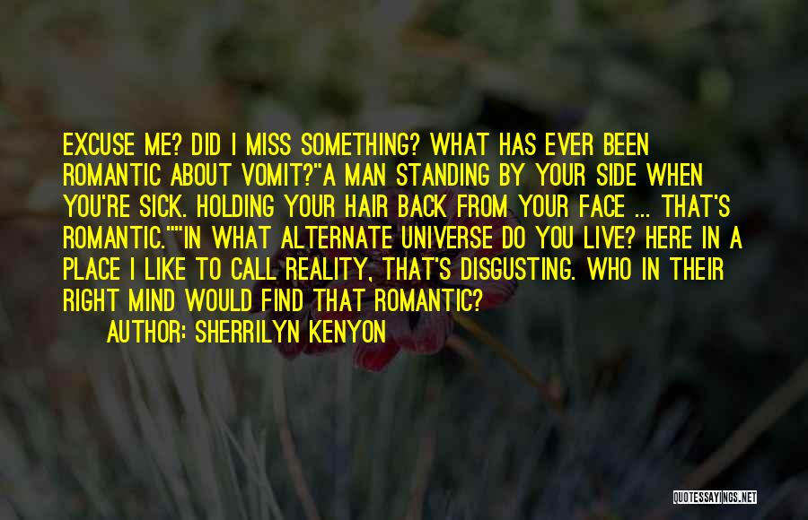 Sherrilyn Kenyon Quotes: Excuse Me? Did I Miss Something? What Has Ever Been Romantic About Vomit?a Man Standing By Your Side When You're