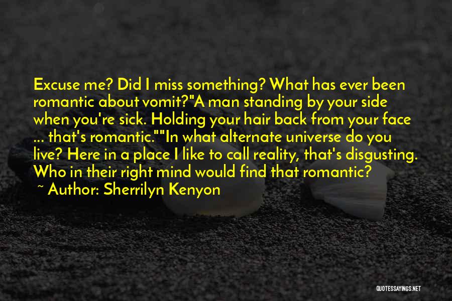 Sherrilyn Kenyon Quotes: Excuse Me? Did I Miss Something? What Has Ever Been Romantic About Vomit?a Man Standing By Your Side When You're