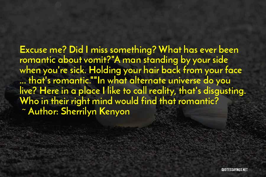 Sherrilyn Kenyon Quotes: Excuse Me? Did I Miss Something? What Has Ever Been Romantic About Vomit?a Man Standing By Your Side When You're