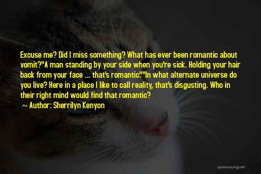 Sherrilyn Kenyon Quotes: Excuse Me? Did I Miss Something? What Has Ever Been Romantic About Vomit?a Man Standing By Your Side When You're