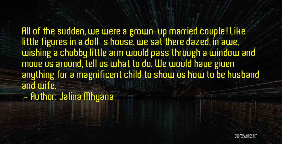 Jalina Mhyana Quotes: All Of The Sudden, We Were A Grown-up Married Couple! Like Little Figures In A Doll's House, We Sat There