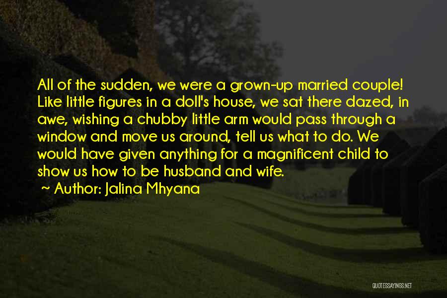 Jalina Mhyana Quotes: All Of The Sudden, We Were A Grown-up Married Couple! Like Little Figures In A Doll's House, We Sat There
