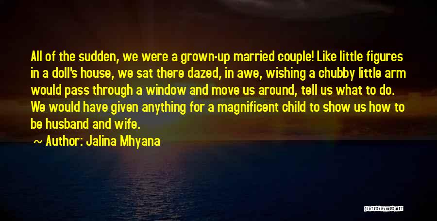 Jalina Mhyana Quotes: All Of The Sudden, We Were A Grown-up Married Couple! Like Little Figures In A Doll's House, We Sat There