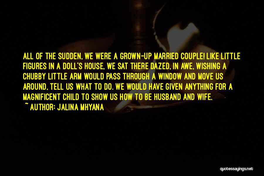 Jalina Mhyana Quotes: All Of The Sudden, We Were A Grown-up Married Couple! Like Little Figures In A Doll's House, We Sat There