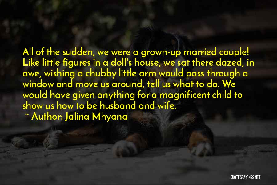 Jalina Mhyana Quotes: All Of The Sudden, We Were A Grown-up Married Couple! Like Little Figures In A Doll's House, We Sat There