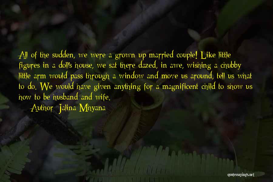 Jalina Mhyana Quotes: All Of The Sudden, We Were A Grown-up Married Couple! Like Little Figures In A Doll's House, We Sat There
