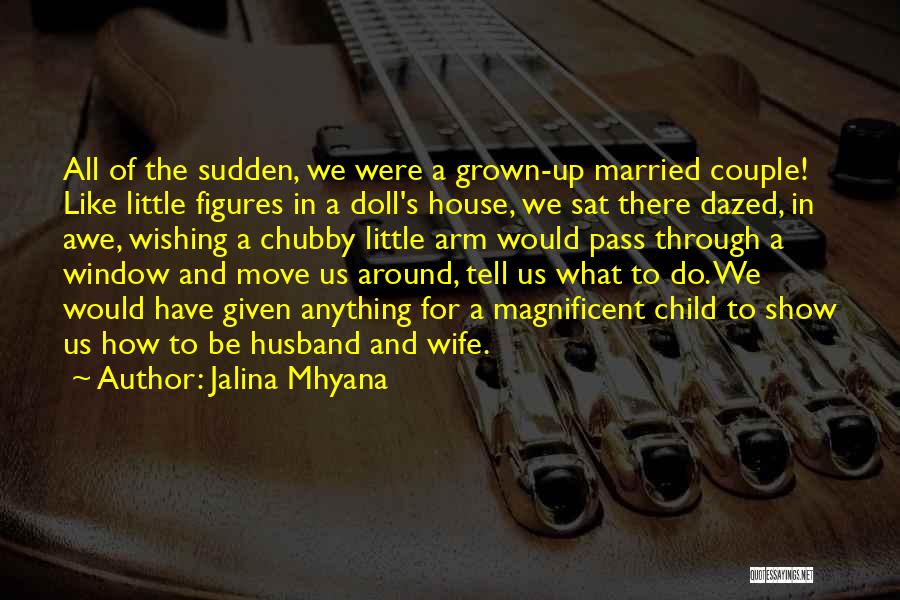 Jalina Mhyana Quotes: All Of The Sudden, We Were A Grown-up Married Couple! Like Little Figures In A Doll's House, We Sat There
